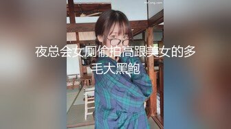 夜总会女厕偷拍高跟美女的多毛大黑鲍