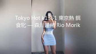 Tokyo Hot k1351 東京熱 餌食牝 — 森川理緒 Rio Morikawa