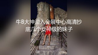 牛B大神潜入会展中心高清抄底几个女神级的妹子