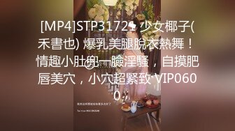 [MP4]STP31721 少女椰子(禾書也) 爆乳美腿脫衣熱舞！情趣小肚兜一臉淫騷，自摸肥唇美穴，小穴超緊致 VIP0600