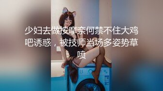 少妇去做按摩奈何禁不住大鸡吧诱惑，被技师当场多姿势草喷