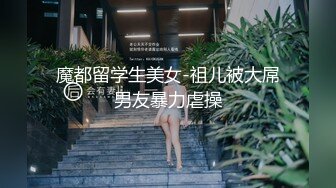 魔都留学生美女-祖儿被大屌男友暴力虐操