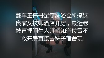 翻车王伟哥足疗洗浴会所撩妹良家女技师酒店开房，最近老被直播间牛人盯哨知道位置不敢开房直接去妹子宿舍玩