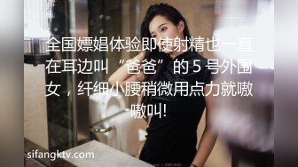 全国嫖娼体验即使射精也一直在耳边叫“爸爸”的５号外围女，纤细小腰稍微用点力就嗷嗷叫!