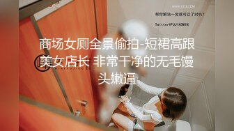 商场女厕全景偷拍-短裙高跟美女店长 非常干净的无毛馒头嫩逼