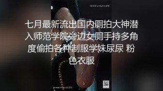 七月最新流出国内厕拍大神潜入师范学院旁边女厕手持多角度偷拍各种制服学妹尿尿 粉色衣服