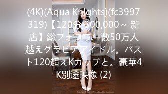 (4K)(Aqua Knlghts)(fc3997319)【120分 300,000～ 新店】総フォロワー数50万人越えグラビアアイドル。バスト120超えKカップと。豪華4K別途映像 (2)