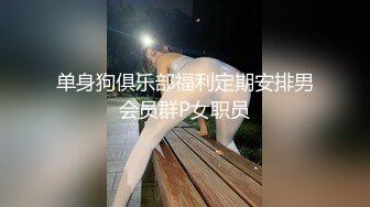 单身狗俱乐部福利定期安排男会员群P女职员