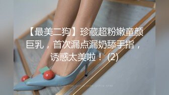 【最美二狗】珍藏超粉嫩童颜巨乳，首次漏点漏奶舔手指，诱惑太美啦！ (2)