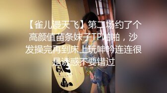 【雀儿漫天飞】第二场约了个高颜值苗条妹子TP啪啪，沙发操完再到床上玩呻吟连连很是诱惑不要错过