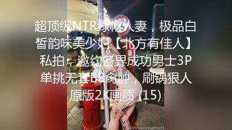 超顶级NTR绿帽人妻，极品白皙韵味美少妇【北方有佳人】私拍，邀约各界成功男士3P单挑无套BB肏肿，刷锅狠人原版2K画质 (15)