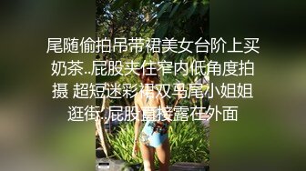 尾随偷拍吊带裙美女台阶上买奶茶..屁股夹住窄内低角度拍摄 超短迷彩裙双马尾小姐姐逛街..屁股直接露在外面