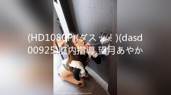 (HD1080P)(ダスッ！)(dasd00925)肛内指導 望月あやか