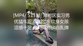 [MP4/ 513M] 某射区实习男优猛牛哥酒店约炮 纹身女孩涩感十足 身材匀称肤白乳弹