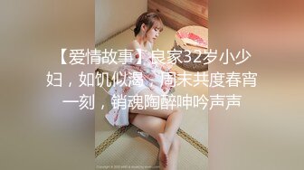 【爱情故事】良家32岁小少妇，如饥似渴，周末共度春宵一刻，销魂陶醉呻吟声声