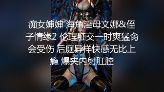 痴女婶婶 海角淫母文娜&侄子情缘2 伦理肛交一时爽猛肏会受伤 后庭异样快感无比上瘾 爆夹内射肛腔