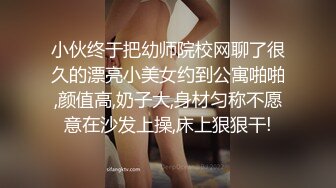 小伙终于把幼师院校网聊了很久的漂亮小美女约到公寓啪啪,颜值高,奶子大,身材匀称不愿意在沙发上操,床上狠狠干!