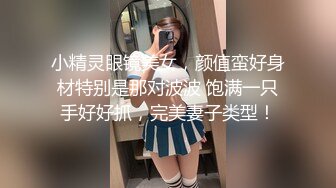 小精灵眼镜美女，颜值蛮好身材特别是那对波波 饱满一只手好好抓，完美妻子类型！