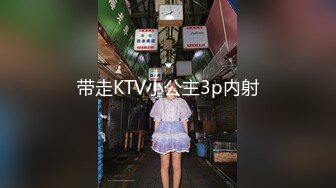 带走KTV小公主3p内射