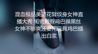 混血极品美腿花臂纹身女神直播大秀 闺蜜戴假鸡巴操黑丝女神不够爽还要用玩具鸡巴插出白浆