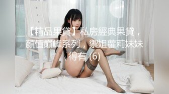 【精品果貸】私房經典果貸，顏值巔峰系列，禦姐蘿莉妹妹得有 (6)