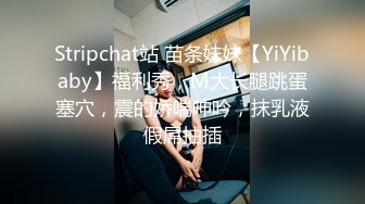 Stripchat站 苗条妹妹【YiYibaby】福利秀，M大长腿跳蛋塞穴，震的娇喘呻吟，抹乳液假屌抽插