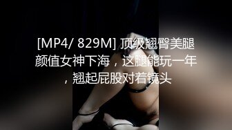 [MP4/ 829M] 顶级翘臀美腿颜值女神下海，这腿能玩一年，翘起屁股对着镜头