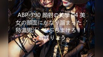 ABP-790 顔射の美學 04 美女の顔面にかなり溜まった‘特濃男汁’をぶちまけろ！！ 春咲りょう