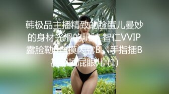 韩极品主播精致的脸蛋儿曼妙的身材光滑的肌肤 智仁VVIP露脸勒B自摸闪露B、手指插B甚至插屁眼儿 (1)