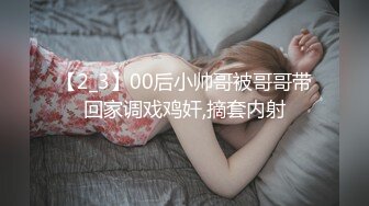 【2_3】00后小帅哥被哥哥带回家调戏鸡奸,摘套内射