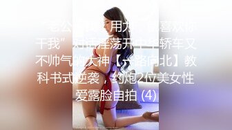 “老公干我，用力，就喜欢你干我”对话淫荡开中华轿车又不帅气的大神【一路向北】教科书式逆袭，约炮2位美女性爱露脸自拍 (4)