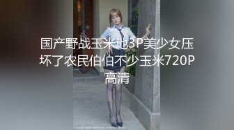 国产野战玉米地3P美少女压坏了农民伯伯不少玉米720P高清