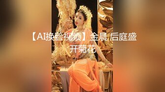 【AI换脸视频】金晨 后庭盛开菊花