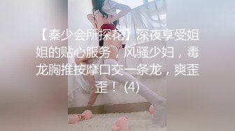 【秦少会所探花】深夜享受姐姐的贴心服务，风骚少妇，毒龙胸推按摩口交一条龙，爽歪歪！ (4)