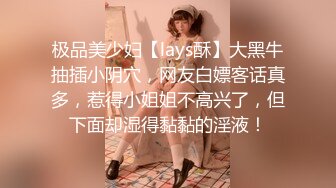 极品美少妇【lays酥】大黑牛抽插小阴穴，网友白嫖客话真多，惹得小姐姐不高兴了，但下面却湿得黏黏的淫液！