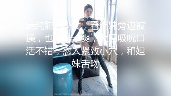 清纯甜美少女，看姐妹旁边被操，也想爽一爽，大屌吸吮口活不错，怼入紧致小穴，和姐妹舌吻