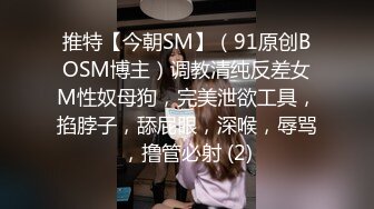 推特【今朝SM】（91原创BOSM博主）调教清纯反差女M性奴母狗，完美泄欲工具，掐脖子，舔屁眼，深喉，辱骂，撸管必射 (2)