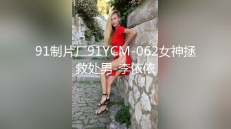 91制片厂91YCM-062女神拯救处男-李依依