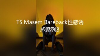 TS Masem Bareback性感诱惑系列8