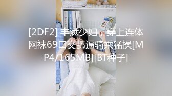 [2DF2] 丰满少妇，穿上连体网袜69口交舔逼骑乘猛操[MP4/165MB][BT种子]