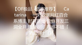 【OF极品✨资源推荐】❤️Catarina❤️一对欧美网红百合系博主 时有露出 后庭开发三洞全开 质量很好 观感不错「第二彈」 (1)