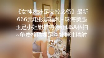 《女神嫩妹足交控必备》最新666元电报群福利~珠海美腿玉足小姐姐推特网红LISA私拍~龟责榨精裸足丝袜推油精射 (7)