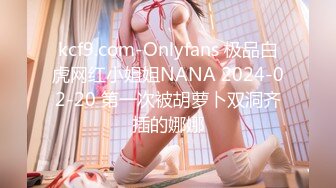 kcf9.com-Onlyfans 极品白虎网红小姐姐NANA 2024-02-20 第一次被胡萝卜双洞齐插的娜娜