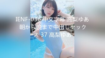 IENF-036 中文字幕 高梨ゆあ 朝から晩まで中出しセックス 37 高梨ゆあ