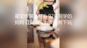 星空传媒 XKTC-028 同学的妈妈 让阿姨沦为我的胯下玩物