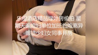 乐橙酒店精品绿叶房偷拍 星期天骗媳妇单位加班约炮离异眼镜少妇女同事开房