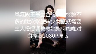 风流段王爷重金约啪性经验不多的嫩穴学生妹少女妖妖需要主人慢慢调教教她如何啪啪对白淫荡1080P原版