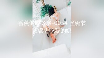 香蕉传媒 XJX-0054 圣诞节大餐先吃我的奶