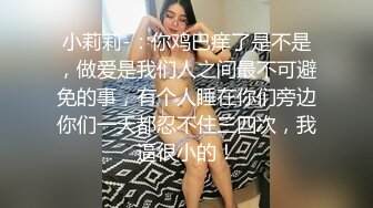 小莉莉-：你鸡巴痒了是不是，做爱是我们人之间最不可避免的事，有个人睡在你们旁边你们一天都忍不住三四次，我逼很小的！