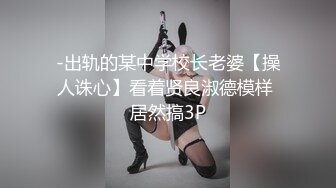 -出轨的某中学校长老婆【操人诛心】看着贤良淑德模样 居然搞3P